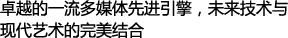 卓越的一流多媒体先进引擎，未来技术与现代艺术的完美结合